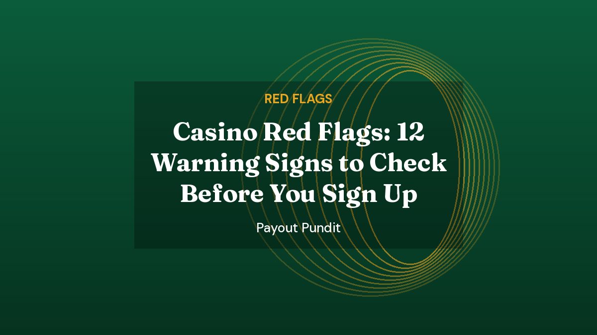 Payout Pundit featured image: Casino Red Flags: 12 Warning Signs to Check Before You Sign Up
