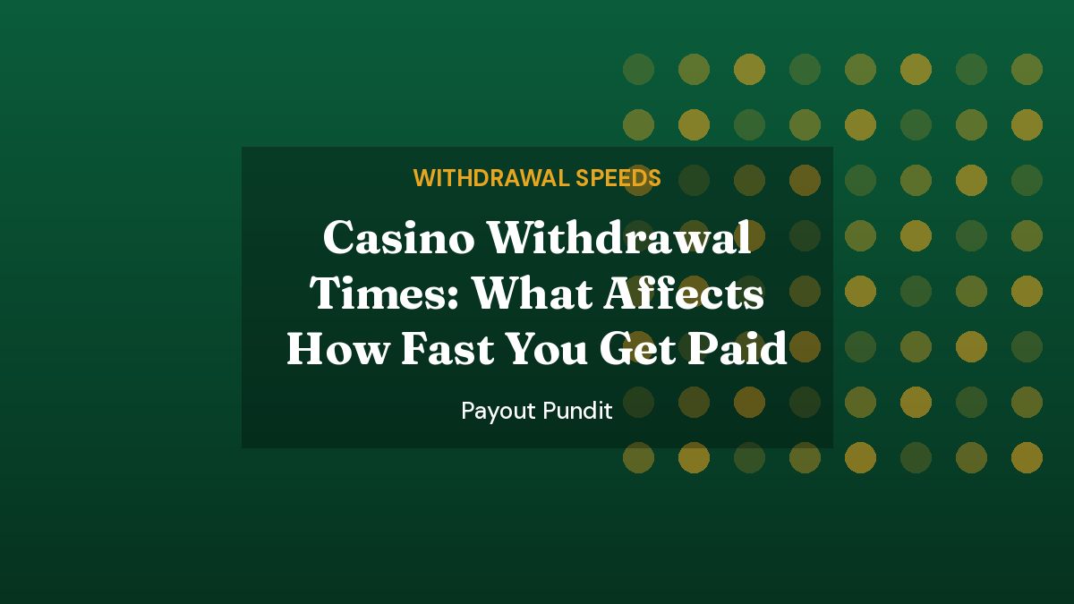 Payout Pundit featured image: Casino Withdrawal Times: What Affects How Fast You Get Paid
